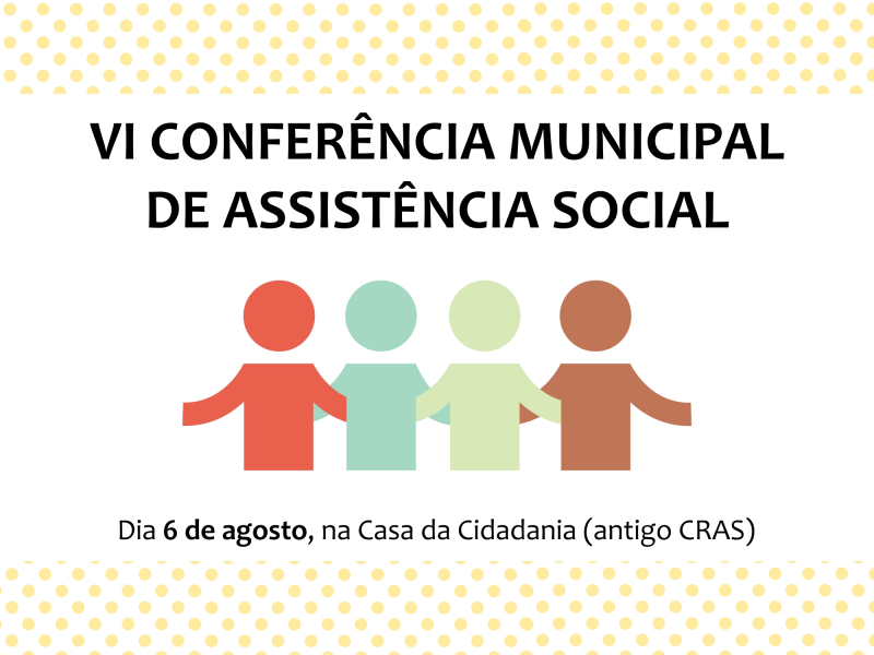 VI CONFERÊNCIA MUNICIPAL DE ASSISTÊNCIA SOCIAL OCORRE EM AGOSTO